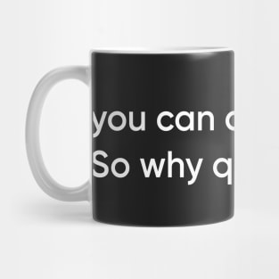 You can always quit, So why quit now? (White version) Mug
